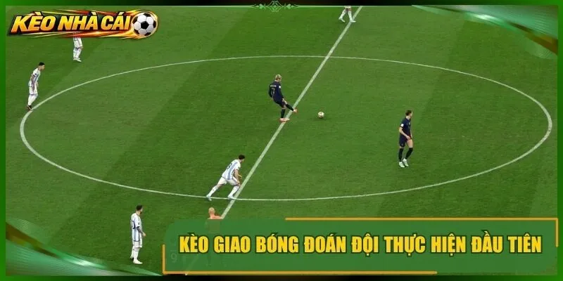 Kèo giao bóng đoán đội thực hiện đầu tiên