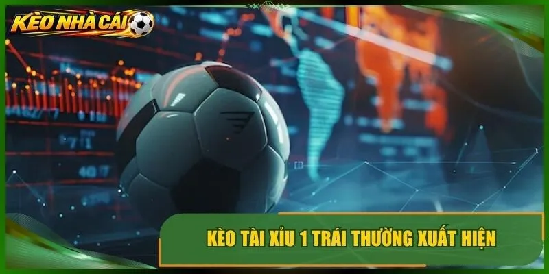 Kèo tài xỉu 1 trái thường xuất hiện